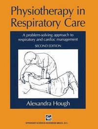 bokomslag Physiotherapy in Respiratory Care: A Problem-Solving Approach to Respiratory and Cardiac Management