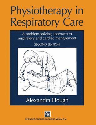 Alexandra Hough - Physiotherapy in Respiratory Care: A Problem-Solving Approach to Respiratory and Cardiac Management, Häftad