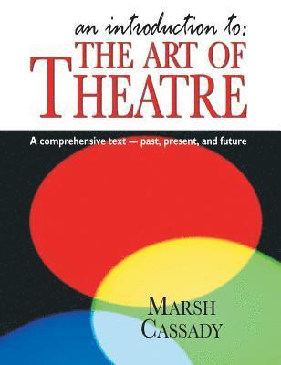 Introduction To: The Art of Theatre: A Comprehensive Text -- Past, Present and Future 1