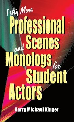 Garry Michael Kluger - Fifty More Professional Scenes and Monologs for Student Actors: A Collection of Short One-And Two-Person Scenes, Inbunden
