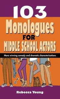 bokomslag 103 Monologues for Middle School Actors: More Winning Comedy and Dramatic Characterizations