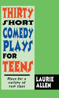 Thirty Short Comedy Plays for Teens: Plays for a Variety of Cast Sizes 1