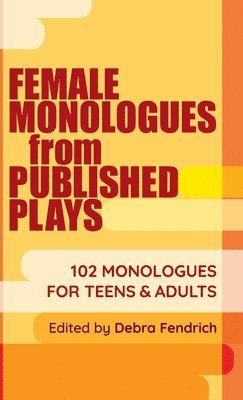 Deborah Fendrich - Female Monologues from Published Plays: 102 Monologues for Teens & Adults, Inbunden