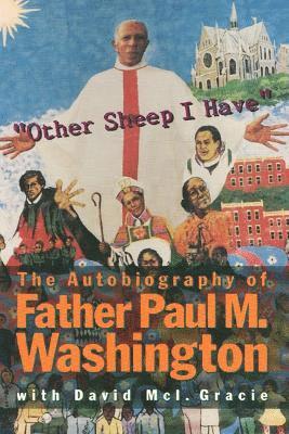 &quot;Other Sheep I Have&quot; The Autobiography of Father Paul M. Washington 1