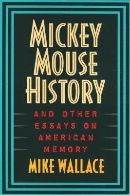 Mickey Mouse History and Other Essays on American Memory 1