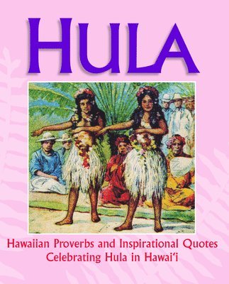 Mutual Publishing - Hula: Hawaiian Proverbs and Inspirational Quotes Celebrating Hula in Hawai'i, Inbunden