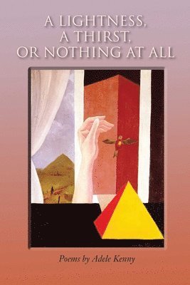 Adele Kenny - Lightness, A Thirst, or Nothing at All, Inbunden