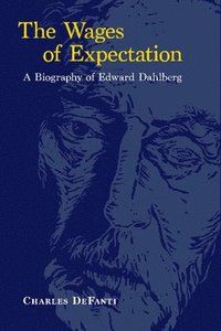 bokomslag The Wages of Expectation: A Biography of Edward Dahlberg