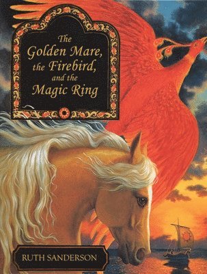 Ruth Sanderson - Golden Mare, the Firebird, and the Magic Ring, Inbunden