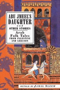bokomslag Abu Jmeel's Daughter and Other Stories: Arab Folk Tales from Palestine and Lebanon