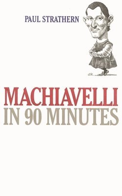 Paul Strathern - Machiavelli in 90 Minutes, Häftad