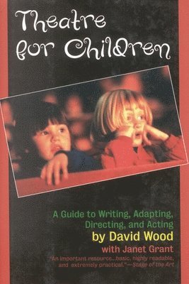 David Wood, Janet Grant - Theatre for Children: A Guide to Writing, Adapting, Directing, and Acting, Inbunden
