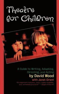 David Wood, Janet Grant - Theatre for Children: A Guide to Writing, Adapting, Directing, and Acting, Häftad