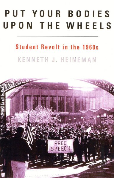 Kenneth J. Heineman - Put Your Bodies Upon The Wheels, Häftad