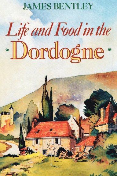 James Bentley - Life and Food in the Dordogne, Häftad