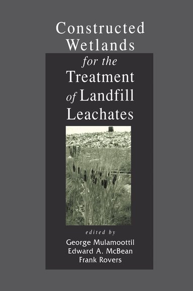 George Mulamoottil, Edward A. McBean, Frank Rovers - Constructed Wetlands for the Treatment of Landfill Leachates, Inbunden