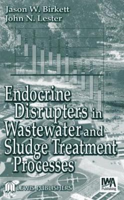 Jason W. Birkett, John N. Lester - Endocrine Disrupters in Wastewater and Sludge Treatment Processes, Inbunden