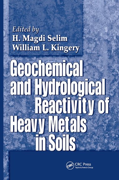 H. Magdi Selim, William L. Kingery - Geochemical and Hydrological Reactivity of Heavy Metals in Soils, Inbunden