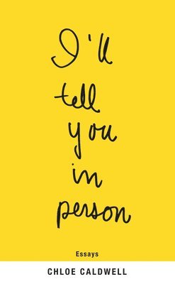 Chloe Caldwell - I'll Tell You in Person, Häftad