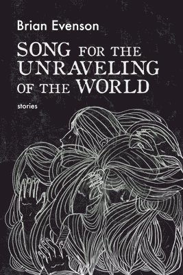 Brian Evenson - Song for the Unraveling of the World, Häftad
