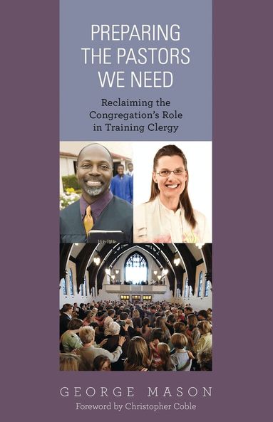 George A. Mason - Preparing the Pastors We Need, Häftad