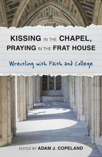 bokomslag Kissing in the Chapel, Praying in the Frat House