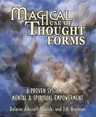 Dolores Ashcroft-Nowicki, J. H. Brennan, J H Brennan - Magical Use of Thought Forms: A Proven System of Mental & Spiritual Empowerment a Proven System of Mental & Spiritual Empowerment, Häftad