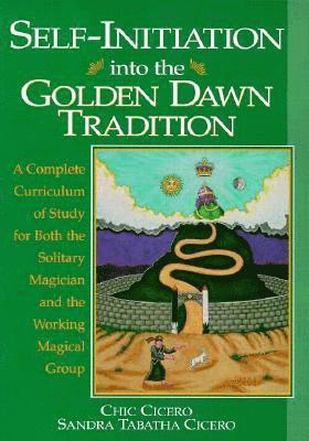Chic Cicero, Sandra Tabatha Cicero, Cicero Chic, Tabatha Cicero Chic - Self-Initiation Into the Golden Dawn Tradition: A Complete Cirriculum of Study for Both the Solitary Magician and the Working Magical Group, Häftad