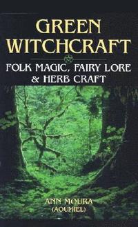 bokomslag Green Witchcraft: Folk Magic, Fairy Lore and Herb Craft