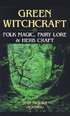 Green Witchcraft: Folk Magic, Fairy Lore and Herb Craft 1