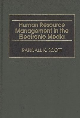 Randall K. Scott, Randall Scott - Human Resource Management in the Electronic Media, Inbunden