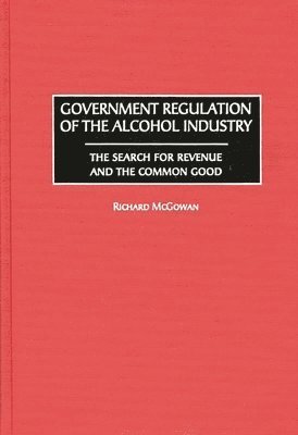 Richard McGowan - Government Regulation of the Alcohol Industry, Inbunden