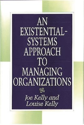 Joe Kelly, Louise Kelly - Existential-Systems Approach to Managing Organizations, Inbunden