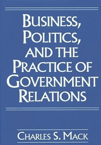 bokomslag Business, Politics, and the Practice of Government Relations