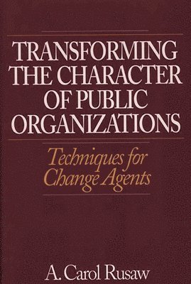 A. Carol Rusaw, A. Rusaw - Transforming the Character of Public Organizations, Inbunden