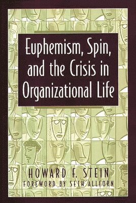Howard F. Stein - Euphemism, Spin, and the Crisis in Organizational Life, Inbunden