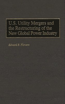 bokomslag U.S. Utility Mergers and the Restructuring of the New Global Power Industry