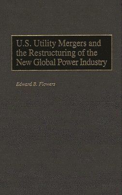 bokomslag U.S. Utility Mergers and the Restructuring of the New Global Power Industry