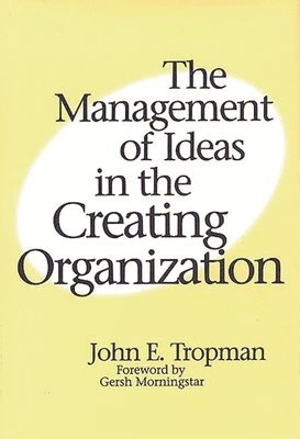 John E. Tropman, John Tropman - Management of Ideas in the Creating Organization, Inbunden