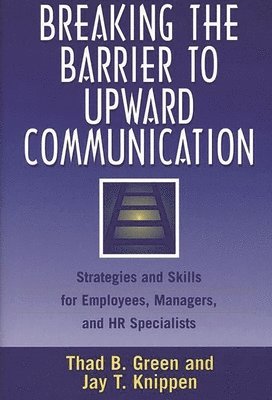 Thad B. Green, Jay Knippen, Jay T. Knippen - Breaking the Barrier to Upward Communication, Inbunden