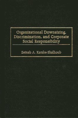Zeinab Karake-Shalhoub, Zeinab A. Karake - Organizational Downsizing, Discrimination, and Corporate Social Responsibility, Inbunden