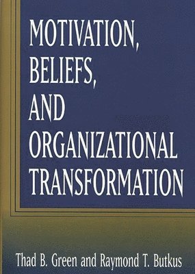 Raymond T. Butkus, Thad B. Green - Motivation, Beliefs, and Organizational Transformation, Inbunden