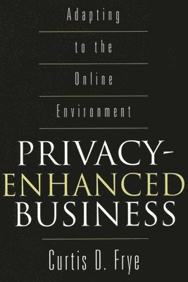 Curtis D. Frye, Curtis Frye - Privacy-Enhanced Business, Inbunden