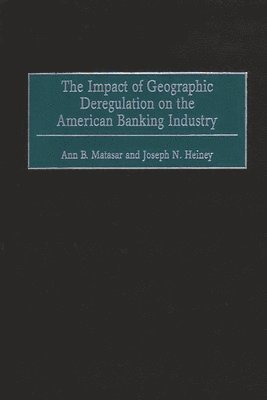 Ann B. Matasar, Joseph N. Heiney - Impact of Geographic Deregulation on the American Banking Industry, Inbunden