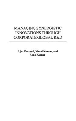 Ajax Persaud, Vinod Kumar, Uma Kumar - Managing Synergistic Innovations Through Corporate Global R&D, Inbunden