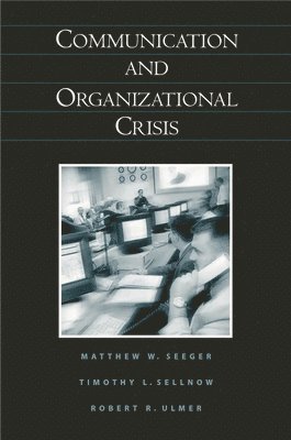 Mathew W. Seeger, Timothy L. Sellnow, Robert R. Ulmer - Communication and Organizational Crisis, Inbunden