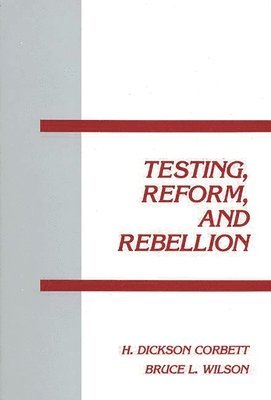 H. Dickson Corbett, Bruce L. Wilson - Testing, Reform and Rebellion, Häftad