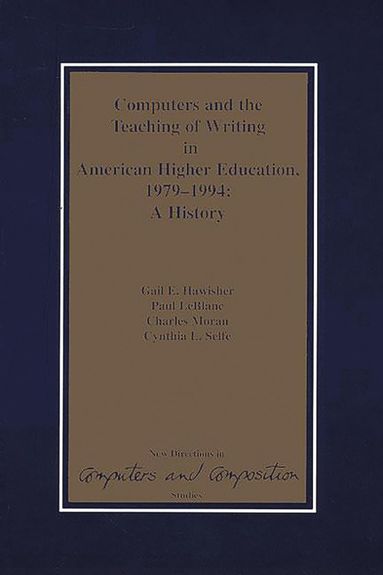 Gail E. Hawisher, Paul LeBlanc, Charles Moran, Cynthia L. Selfe - Computers and the Teaching of Writing in American Higher Education, 1979-1994, Inbunden