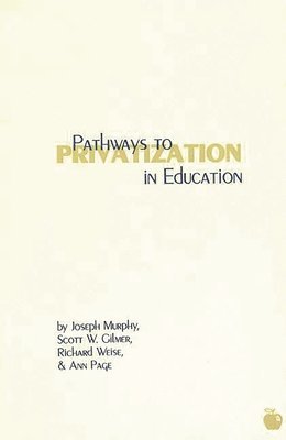 Joseph Murphy, Scott W. Gilmer, Richard Weise, Ann Page - Pathways to Privatization in Education, Häftad