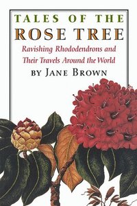 bokomslag Tales of the Rose Tree : Ravishing Rhododendrons and Their Travels Around the World